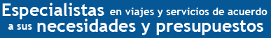 Especialistas en viajes y servicios de acuerdo a sus necesidades y presupuestos